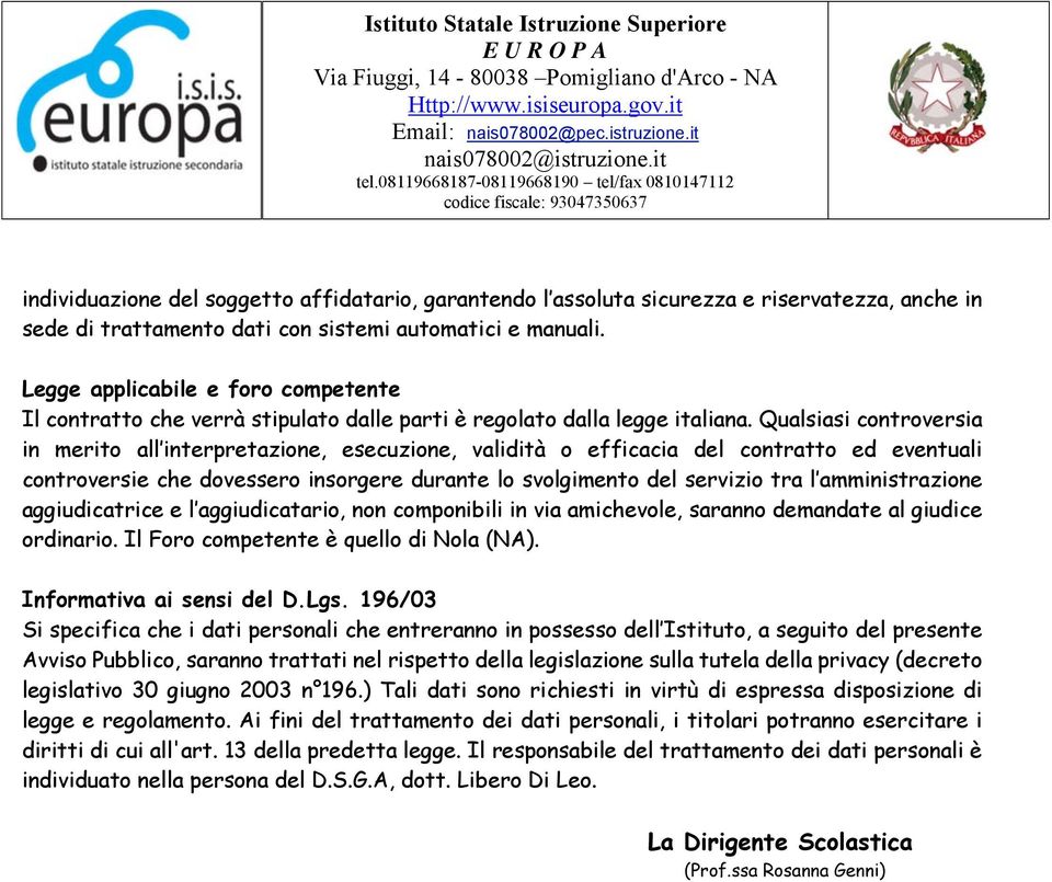 Qualsiasi controversia in merito all interpretazione, esecuzione, validità o efficacia del contratto ed eventuali controversie che dovessero insorgere durante lo svolgimento del servizio tra l