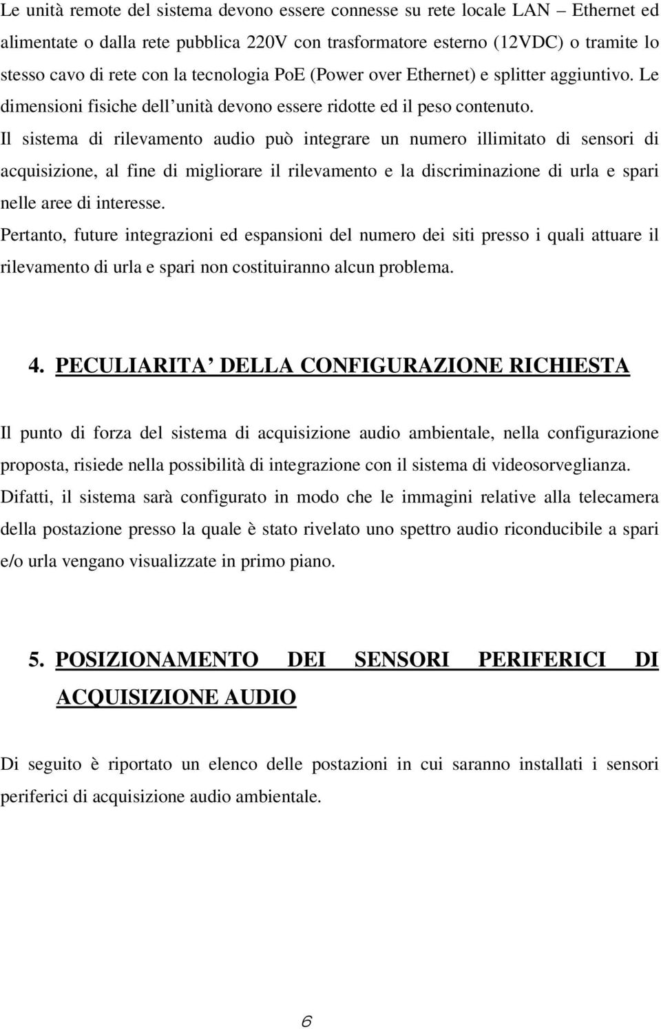 Il sistema di rilevamento audio può integrare un numero illimitato di sensori di acquisizione, al fine di migliorare il rilevamento e la discriminazione di urla e spari nelle aree di interesse.