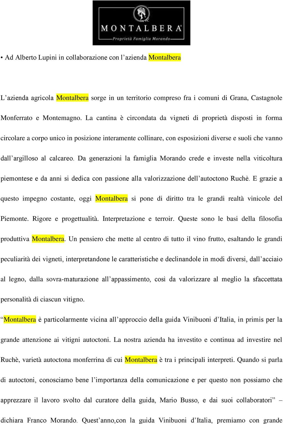 Da generazioni la famiglia Morando crede e investe nella viticoltura piemontese e da anni si dedica con passione alla valorizzazione dell autoctono Ruchè.