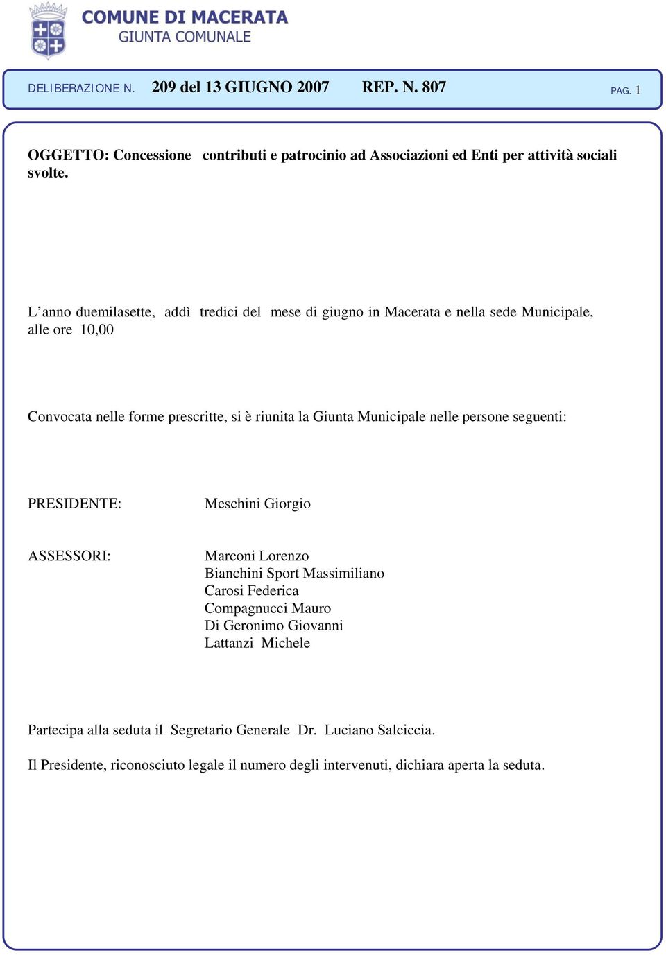 Giunta Municipale nelle persone seguenti: PRESIDENTE: Meschini Giorgio ASSESSORI: Marconi Lorenzo Bianchini Sport Massimiliano Carosi Federica Compagnucci