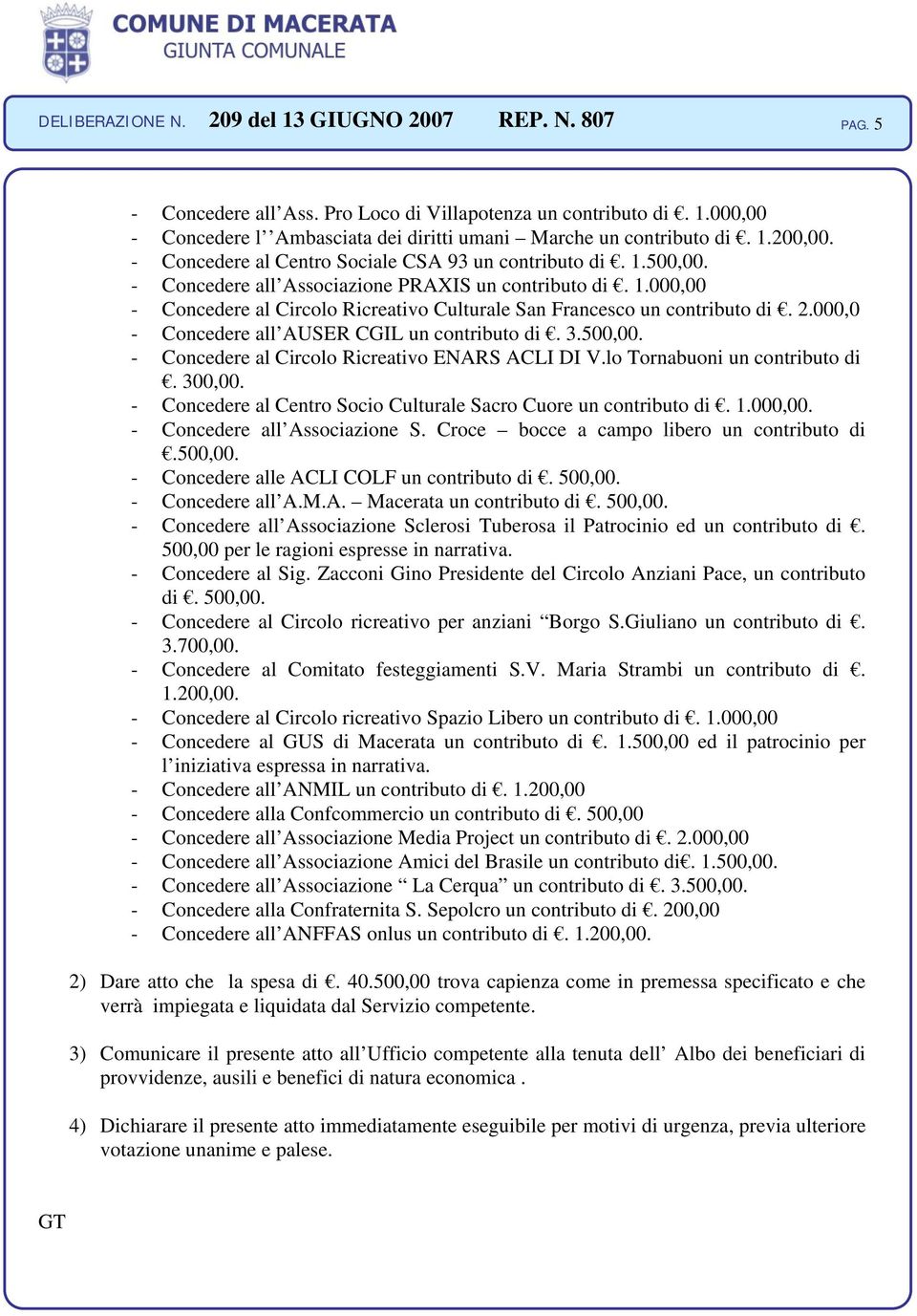 2.000,0 - Concedere all AUSER CGIL un contributo di. 3.500,00. - Concedere al Circolo Ricreativo ENARS ACLI DI V.lo Tornabuoni un contributo di. 300,00.