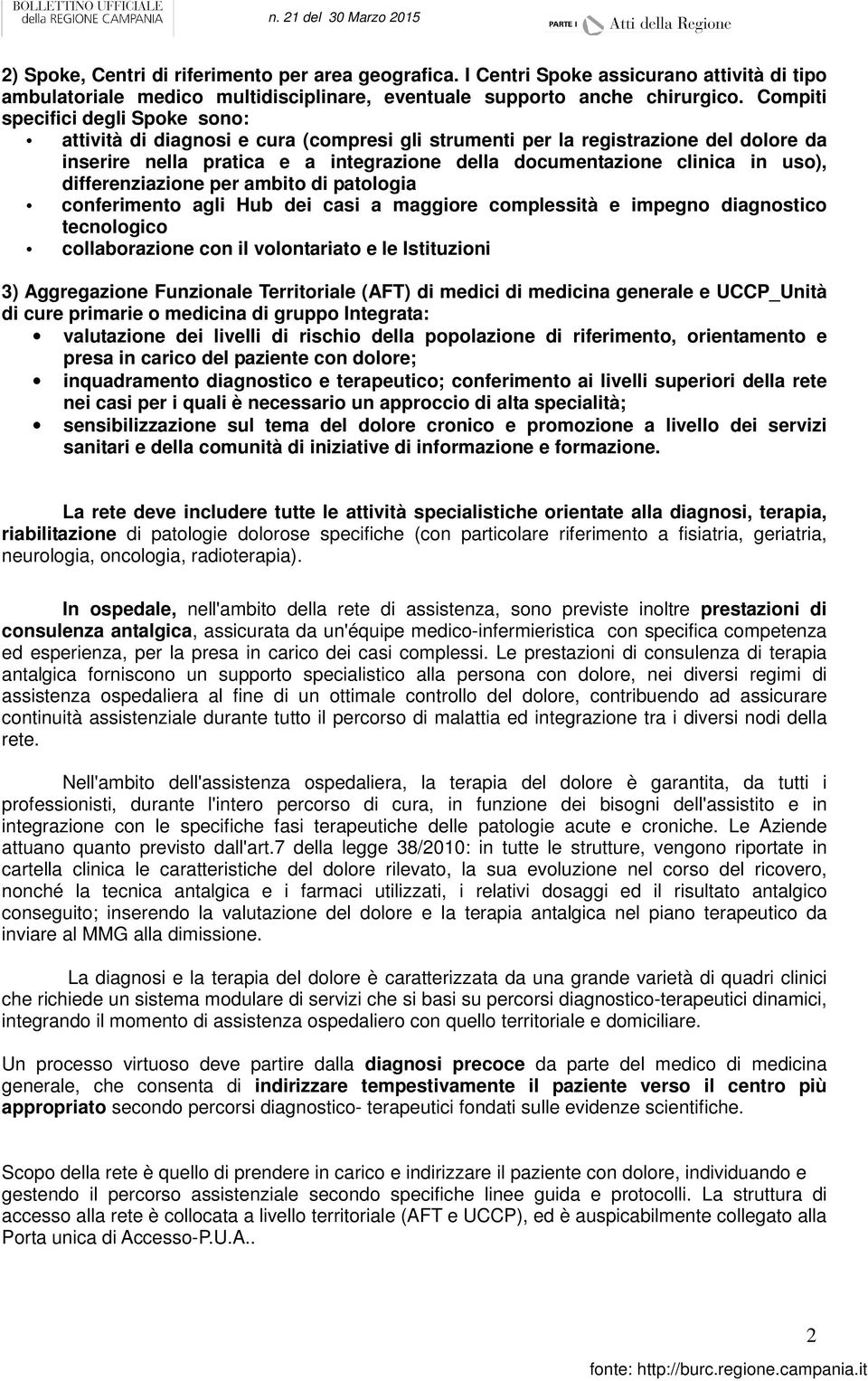 uso), differenziazione per ambito di patologia conferimento agli Hub dei casi a maggiore complessità e impegno diagnostico tecnologico collaborazione con il volontariato e le Istituzioni 3)