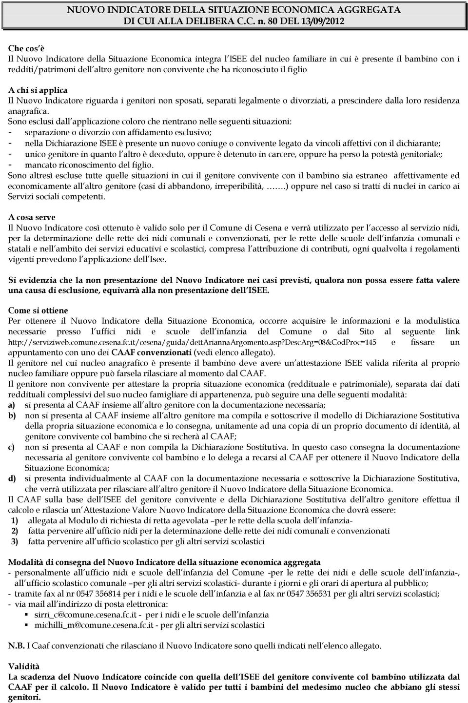 che ha riconosciuto il figlio A chi si applica Il Nuovo Indicatore riguarda i genitori non sposati, separati legalmente o divorziati, a prescindere dalla loro residenza anagrafica.