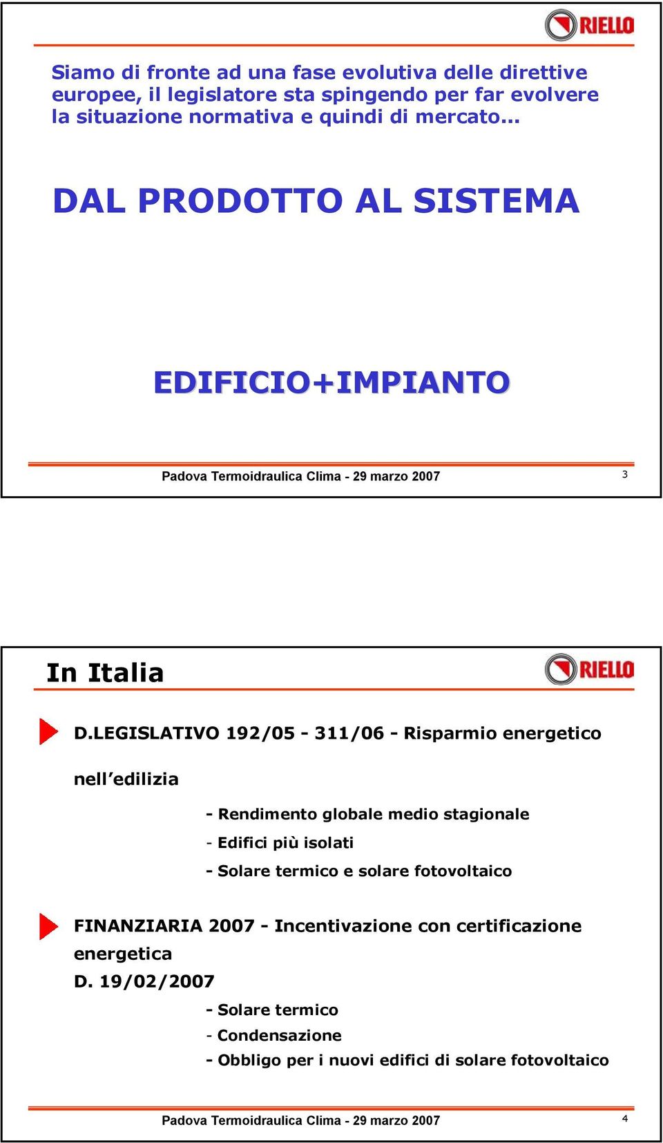 LEGISLATIVO 192/05-311/06 - Risparmio energetico nell edilizia - Rendimento globale medio stagionale - Edifici più isolati - Solare