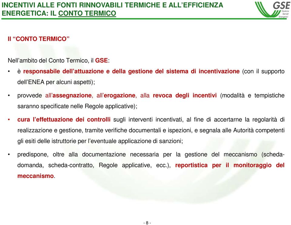 Regole applicative); cura l effettuazione dei controlli sugli interventi incentivati, al fine di accertarne la regolarità di realizzazione e gestione, tramite verifiche documentali e ispezioni, e