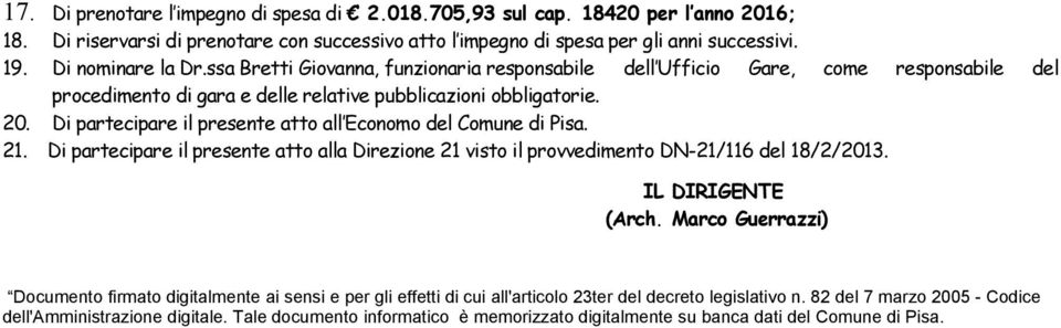 Di partecipare il presente atto all Economo del Comune di Pisa. 21. Di partecipare il presente atto alla Direzione 21 visto il provvedimento DN-21/116 del 18/2/2013. IL DIRIGENTE (Arch.