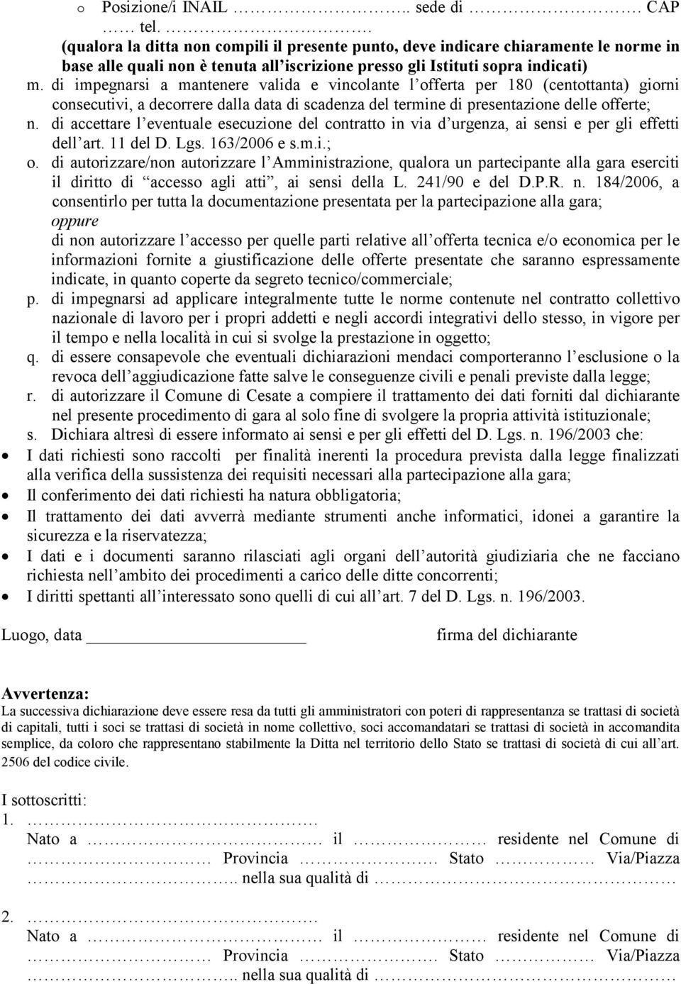 di impegnarsi a mantenere valida e vincolante l offerta per 180 (centottanta) giorni consecutivi, a decorrere dalla data di scadenza del termine di presentazione delle offerte; n.