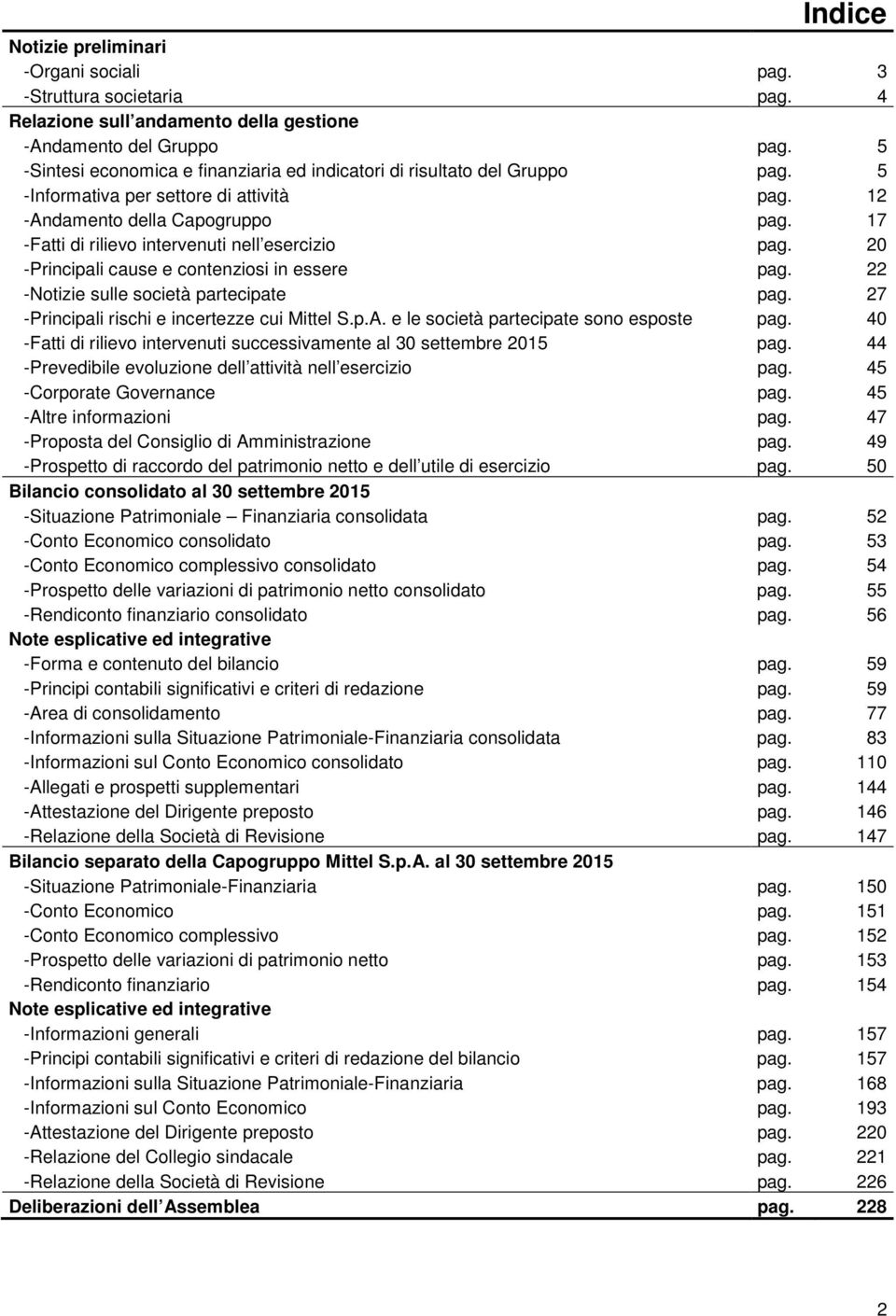 17 -Fatti di rilievo intervenuti nell esercizio pag. 20 -Principali cause e contenziosi in essere pag. 22 -Notizie sulle società partecipate pag. 27 -Principali rischi e incertezze cui Mittel S.p.A.