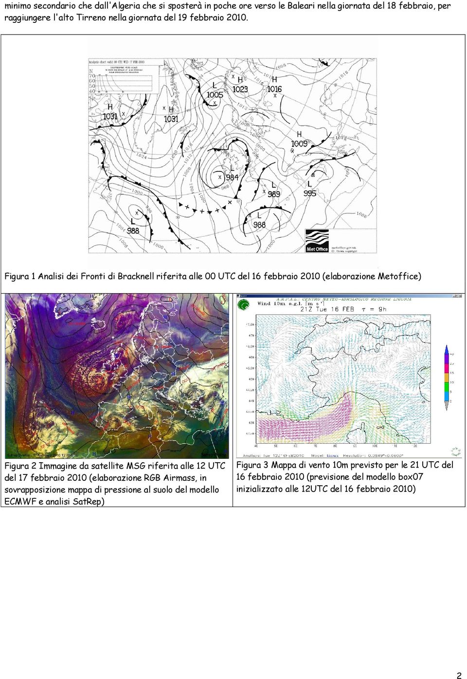 Figura 1 Analisi dei Fronti di Bracknell riferita alle 00 UTC del 16 febbraio 2010 (elaborazione Metoffice) Figura 2 Immagine da satellite MSG riferita alle