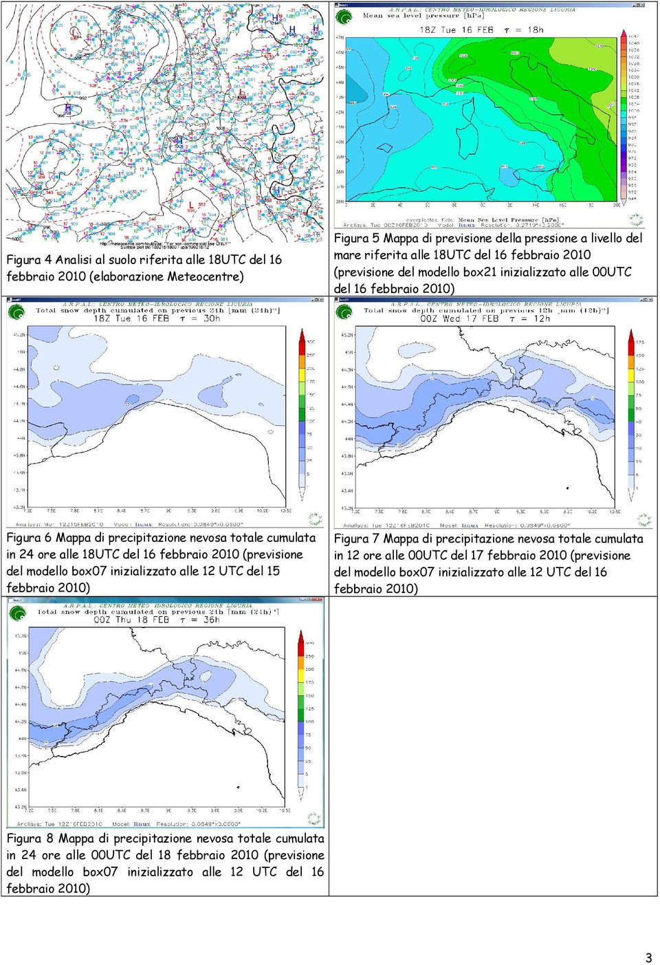 box07 inizializzato alle 12 UTC del 15 febbraio 2010) Figura 7 Mappa di precipitazione nevosa totale cumulata in 12 ore alle 00UTC del 17 febbraio 2010 (previsione del modello box07 inizializzato