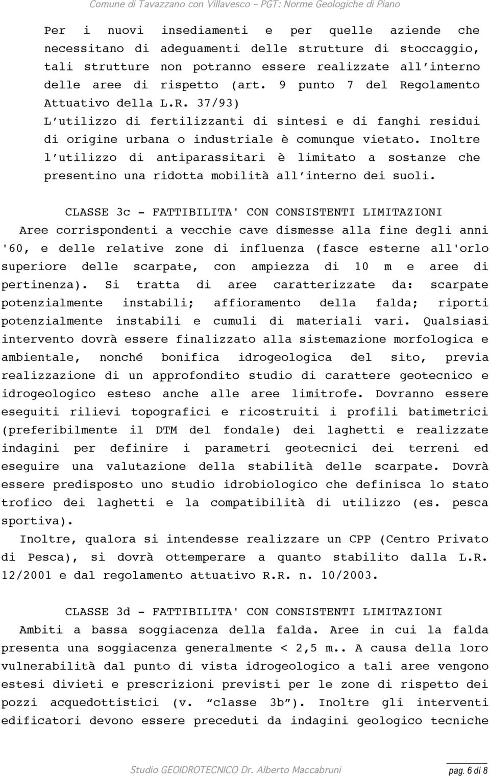 Inoltre l utilizzo di antiparassitari è limitato a sostanze che presentino una ridotta mobilità all interno dei suoli.