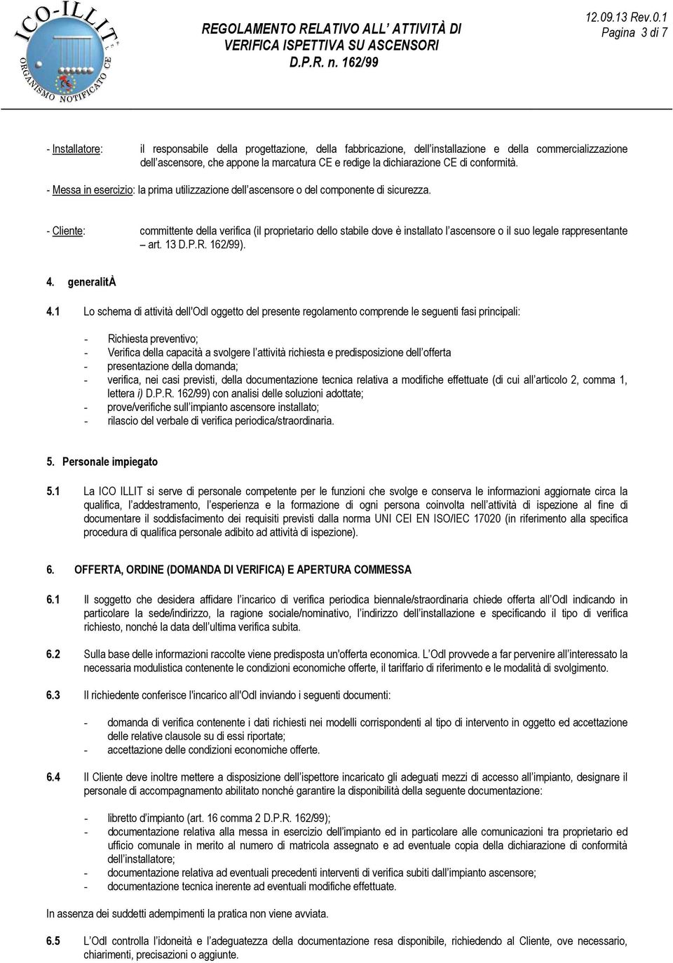 - Cliente: committente della verifica (il proprietario dello stabile dove è installato l ascensore o il suo legale rappresentante art. 13 D.P.R. 162/99). 4. generalità 4.