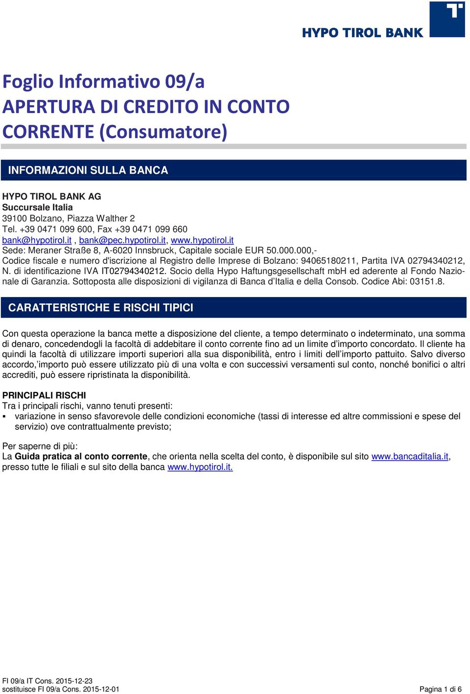 000,- Codice fiscale e numero d'iscrizione al Registro delle Imprese di Bolzano: 94065180211, Partita IVA 02794340212, N. di identificazione IVA IT02794340212.