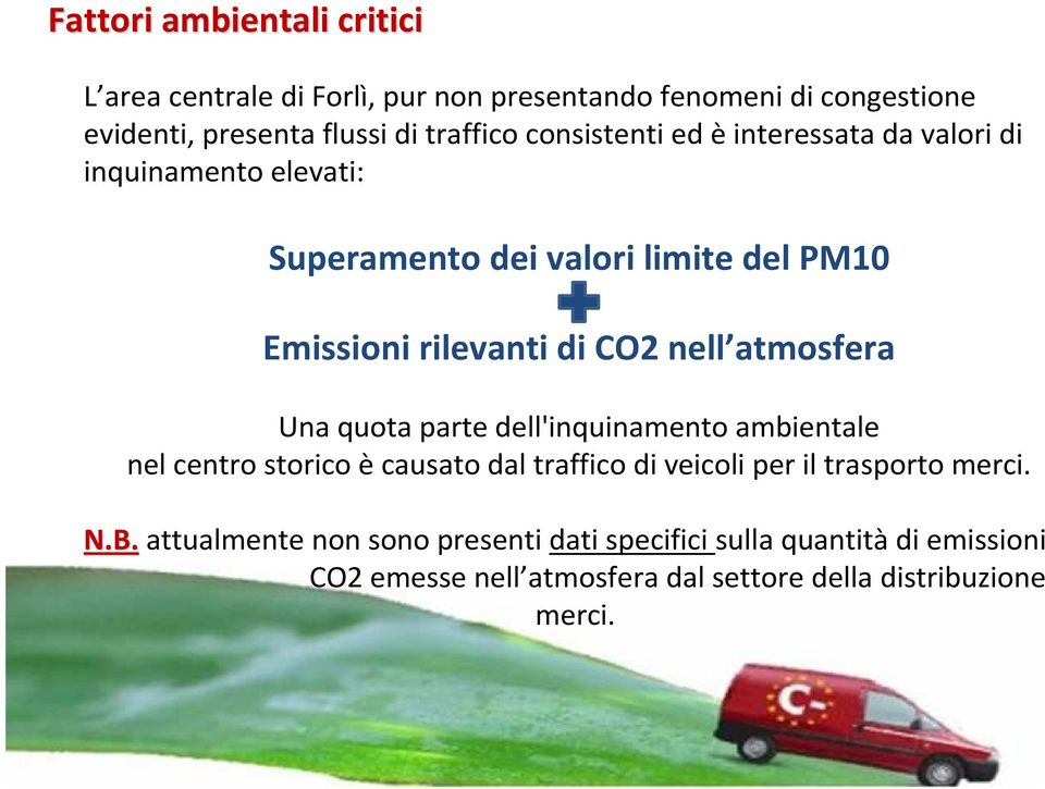 atmosfera Una quota parte dell'inquinamento ambientale nel centro storico ècausato dal traffico di veicoli per il trasporto merci. N.B.