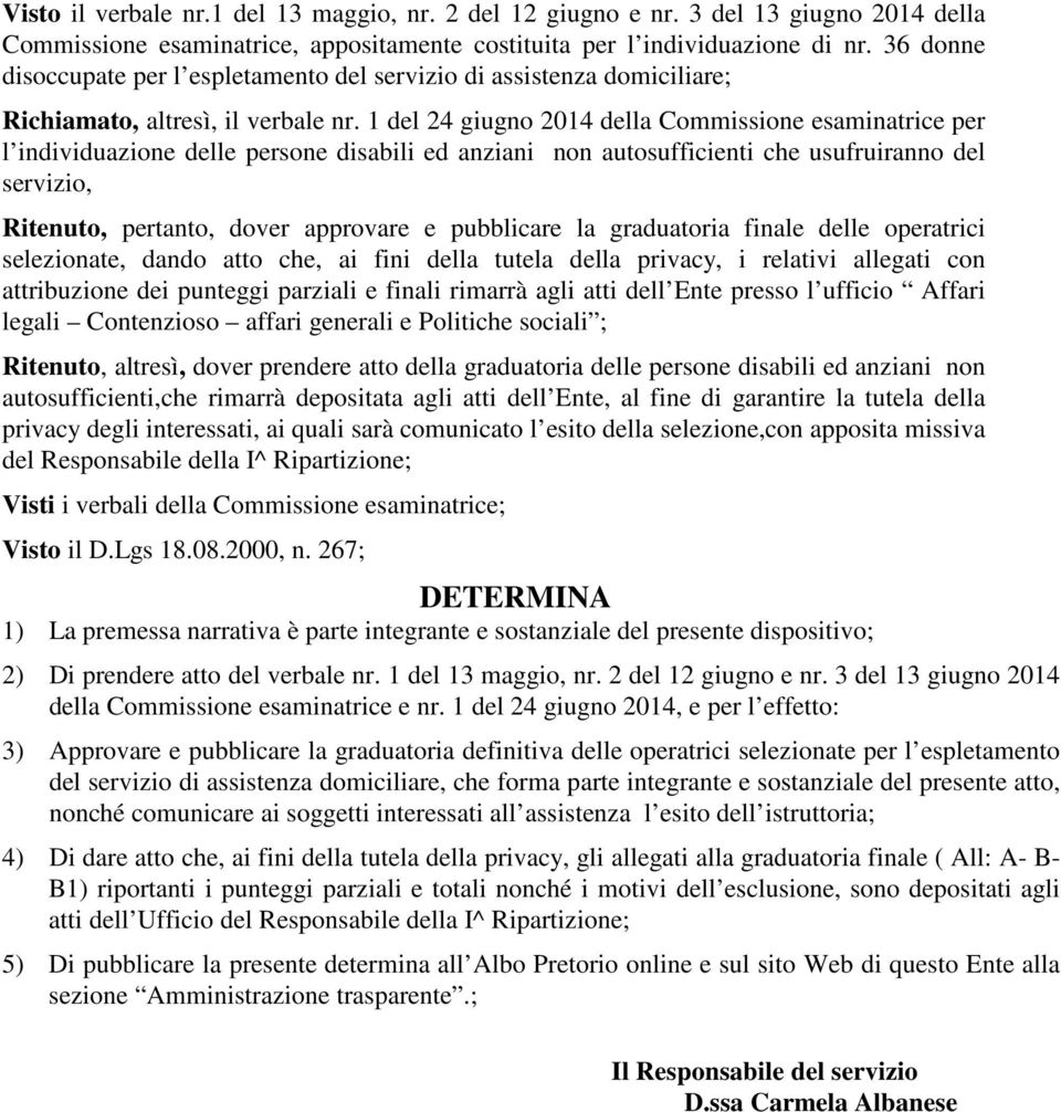 1 del 24 giugno 2014 della Commissione esaminatrice per l individuazione delle persone disabili ed anziani non autosufficienti che usufruiranno del servizio, Ritenuto, pertanto, dover approvare e