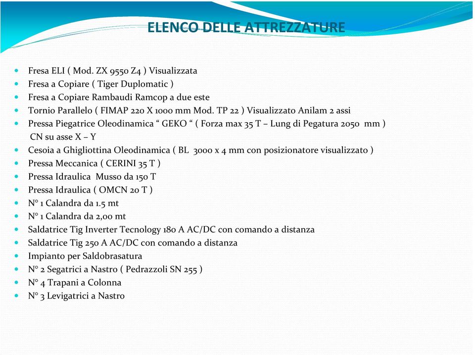 posizionatore visualizzato ) Pressa Meccanica ( CERINI 35 T ) Pressa Idraulica Musso da 150 T Pressa Idraulica ( OMCN 20 T ) N 1 Calandra da 1.