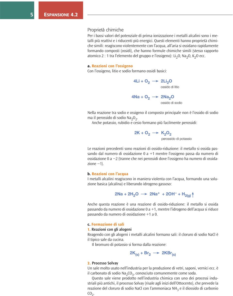atomico 2 : 1 tra l elemento del gruppo e l ossigeno): Li 2 O, Na 2 O, K 2 O ecc. a.