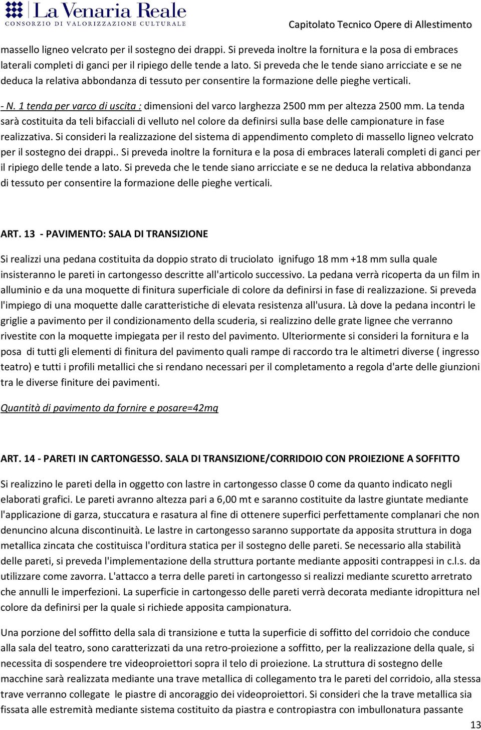 1 tenda per varco di uscita : dimensioni del varco larghezza 2500 mm per altezza 2500 mm.