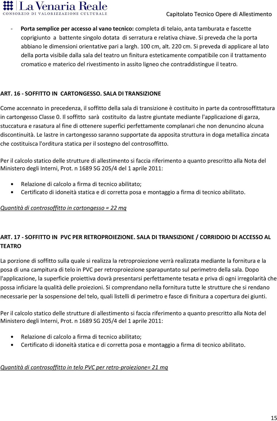 Si preveda di applicare al lato della porta visibile dalla sala del teatro un finitura esteticamente compatibile con il trattamento cromatico e materico del rivestimento in assito ligneo che