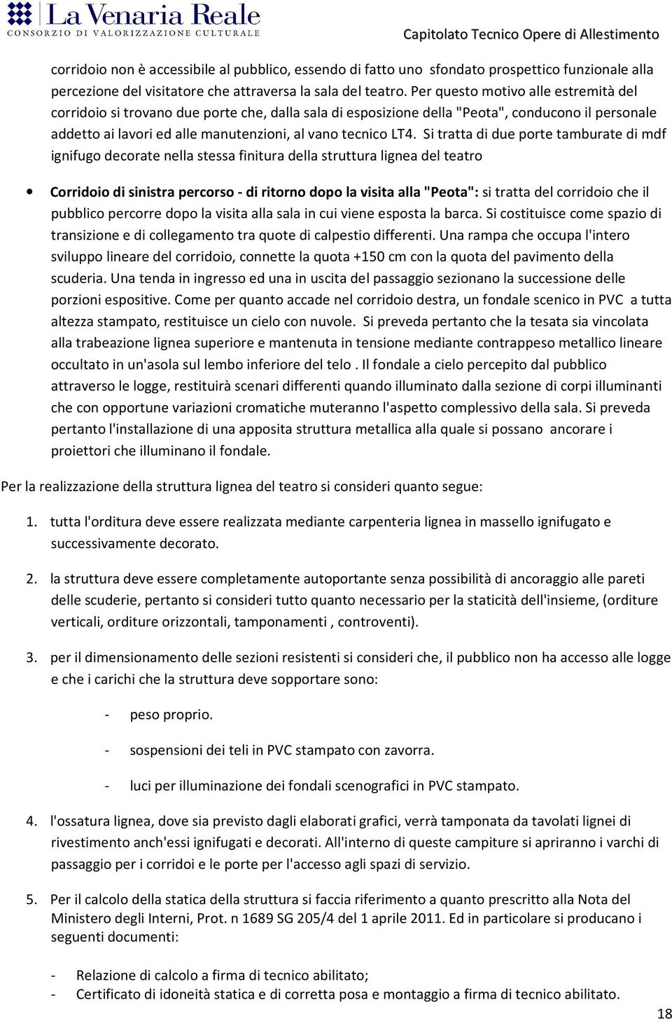 Si tratta di due porte tamburate di mdf ignifugo decorate nella stessa finitura della struttura lignea del teatro Corridoio di sinistra percorso - di ritorno dopo la visita alla "Peota": si tratta