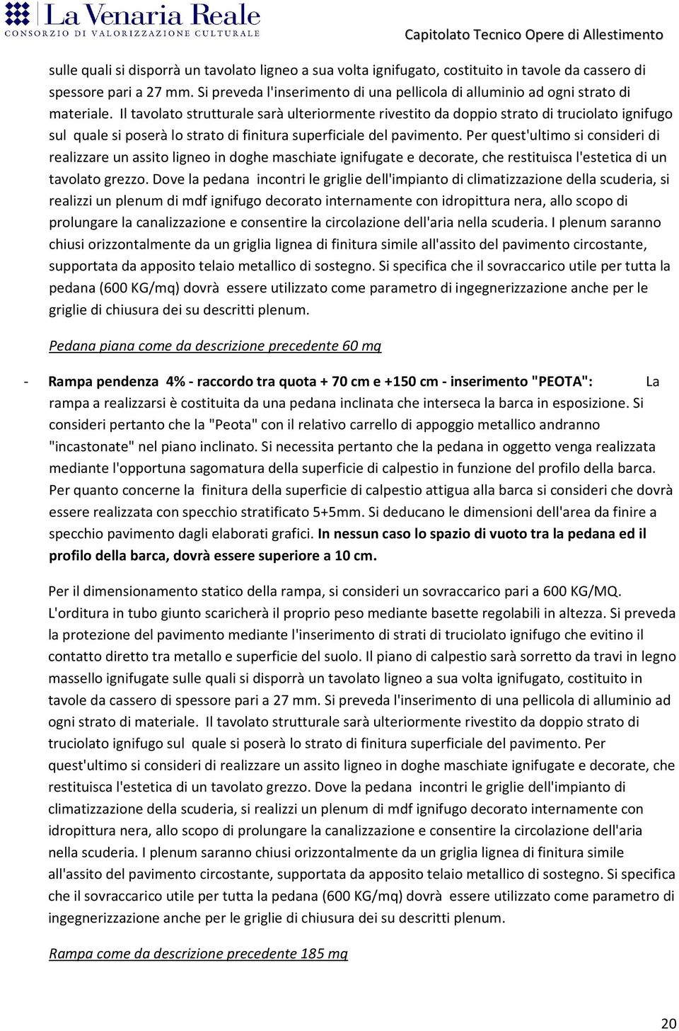 Il tavolato strutturale sarà ulteriormente rivestito da doppio strato di truciolato ignifugo sul quale si poserà lo strato di finitura superficiale del pavimento.