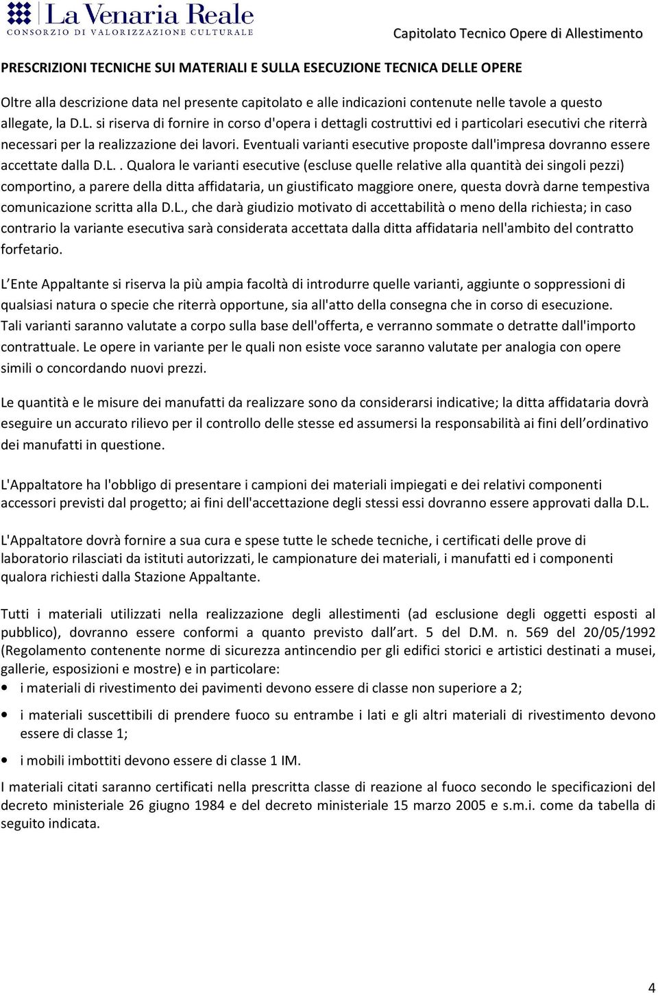 . Qualora le varianti esecutive (escluse quelle relative alla quantità dei singoli pezzi) comportino, a parere della ditta affidataria, un giustificato maggiore onere, questa dovrà darne tempestiva