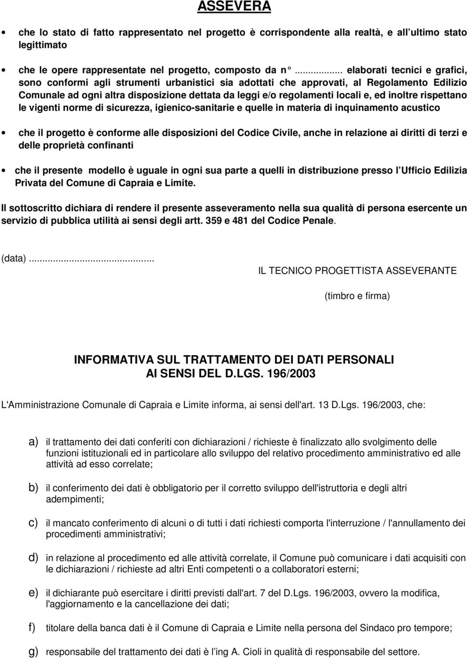 locali e, ed inoltre rispettano le vigenti norme di sicurezza, igienico-sanitarie e quelle in materia di inquinamento acustico che il progetto è conforme alle disposizioni del Codice Civile, anche in