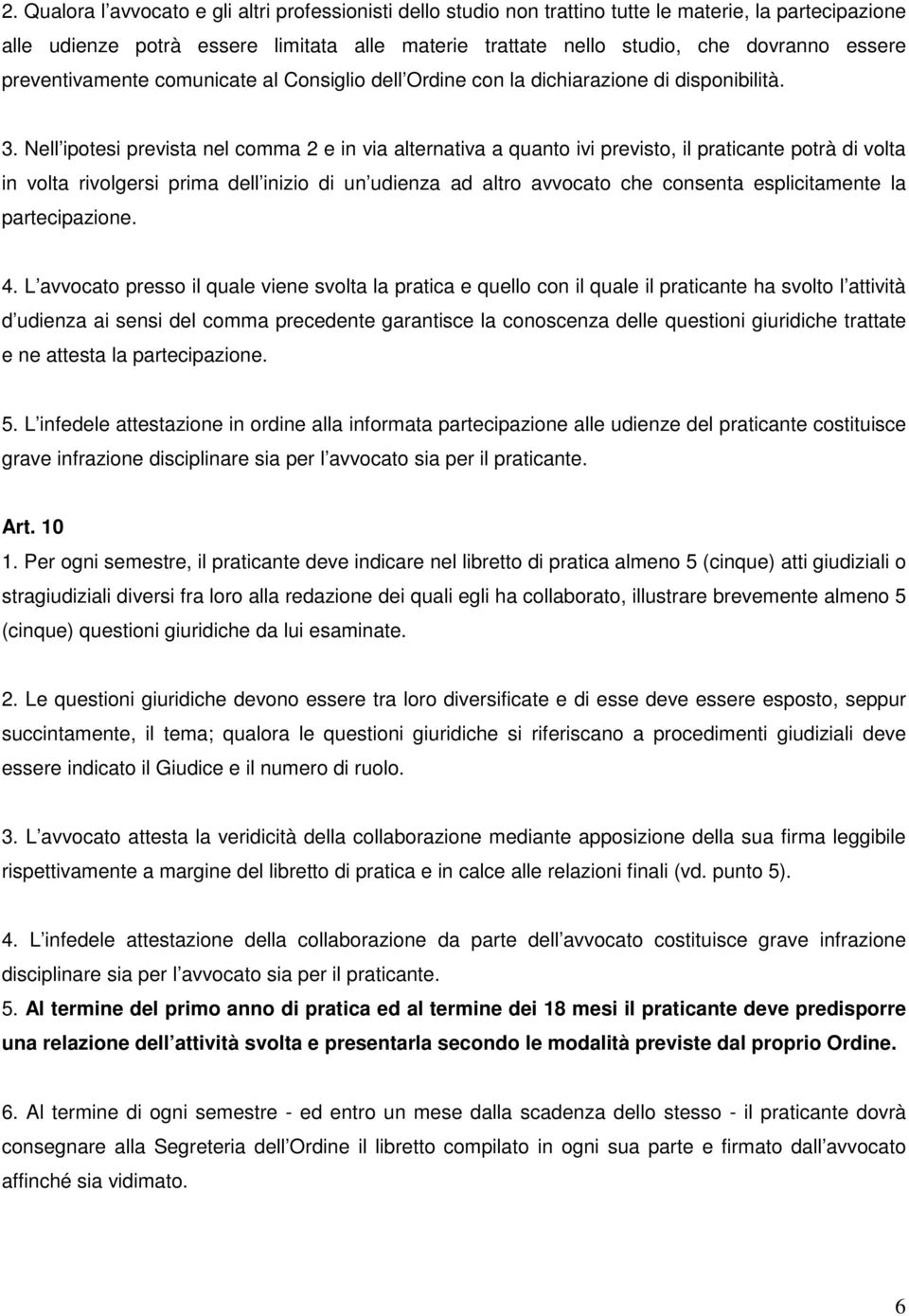 Nell ipotesi prevista nel comma 2 e in via alternativa a quanto ivi previsto, il praticante potrà di volta in volta rivolgersi prima dell inizio di un udienza ad altro avvocato che consenta