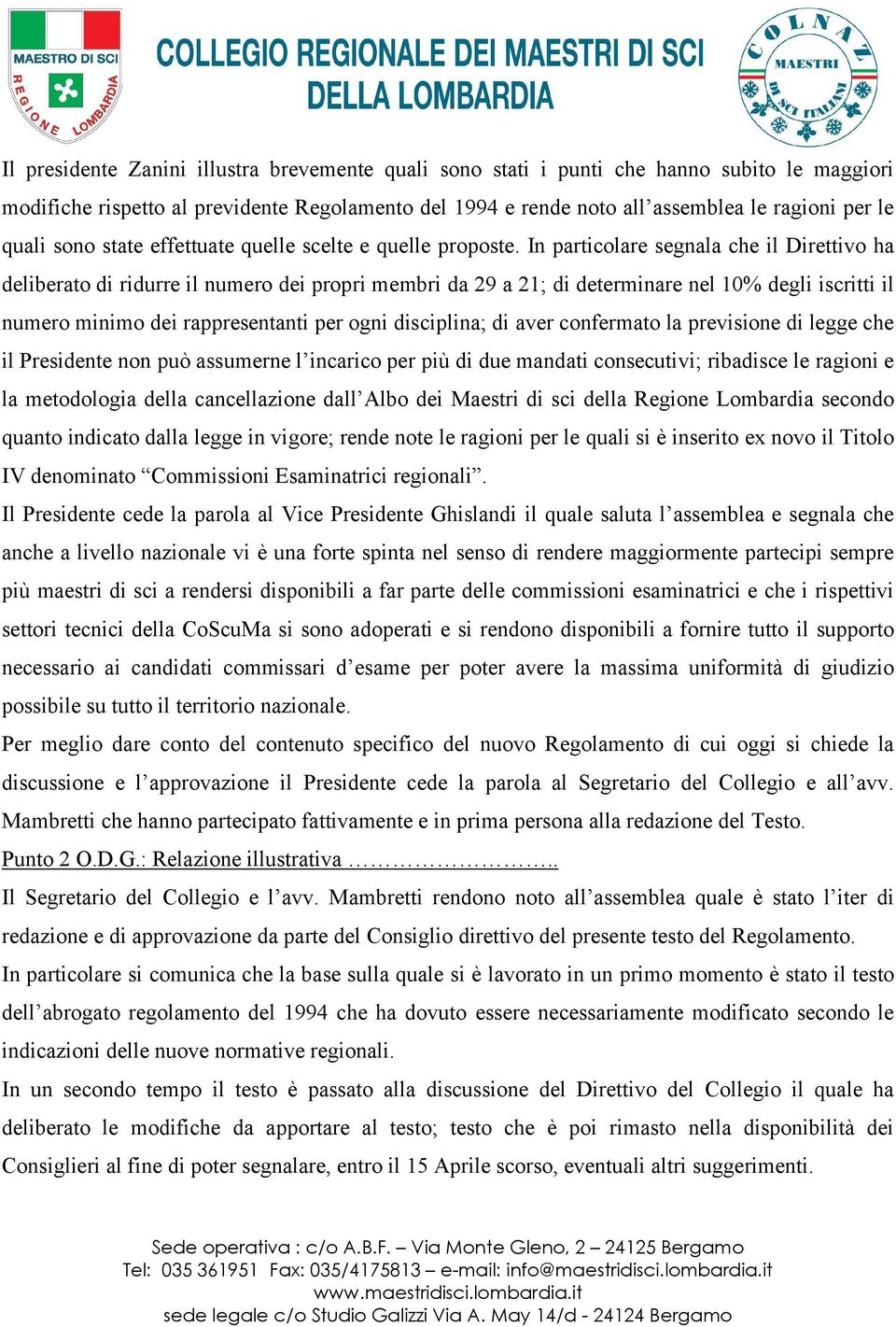 In particolare segnala che il Direttivo ha deliberato di ridurre il numero dei propri membri da 29 a 21; di determinare nel 10% degli iscritti il numero minimo dei rappresentanti per ogni disciplina;