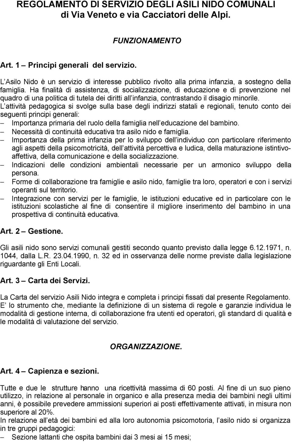 Ha finalità di assistenza, di socializzazione, di educazione e di prevenzione nel quadro di una politica di tutela dei diritti all infanzia, contrastando il disagio minorile.