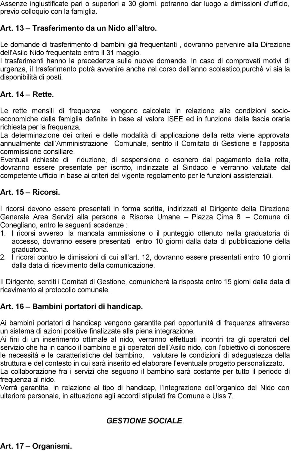 In caso di comprovati motivi di urgenza, il trasferimento potrà avvenire anche nel corso dell anno scolastico,purchè vi sia la disponibilità di posti. Art. 14 Rette.