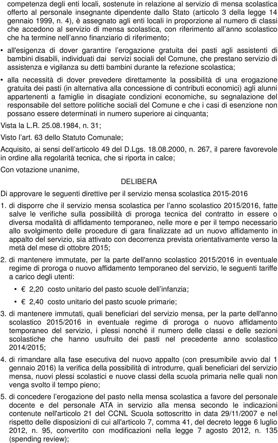 riferimento; all'esigenza di dover garantire l erogazione gratuita dei pasti agli assistenti di bambini disabili, individuati dai servizi sociali del Comune, che prestano servizio di assistenza e