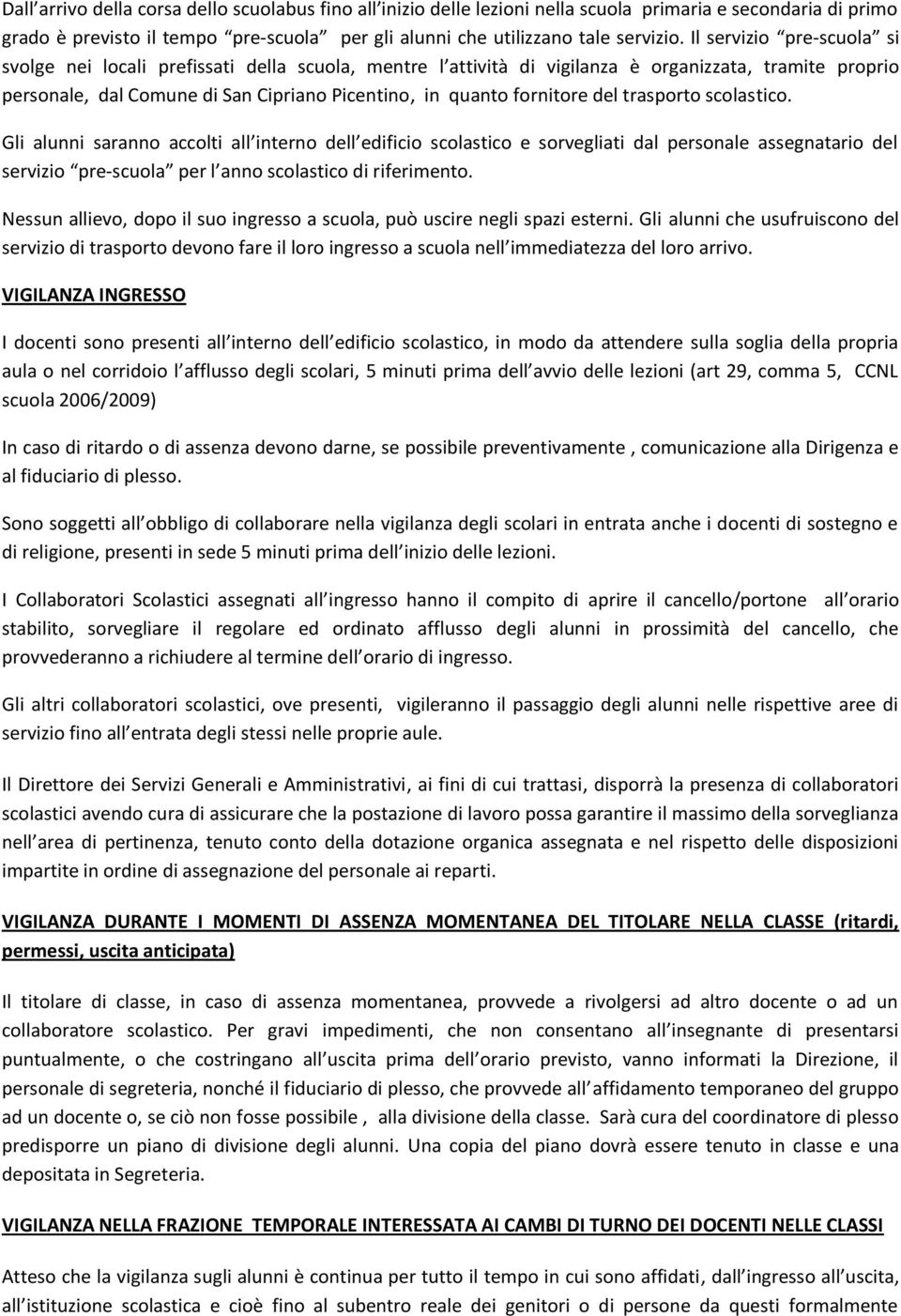 del trasporto scolastico. Gli alunni saranno accolti all interno dell edificio scolastico e sorvegliati dal personale assegnatario del servizio pre-scuola per l anno scolastico di riferimento.