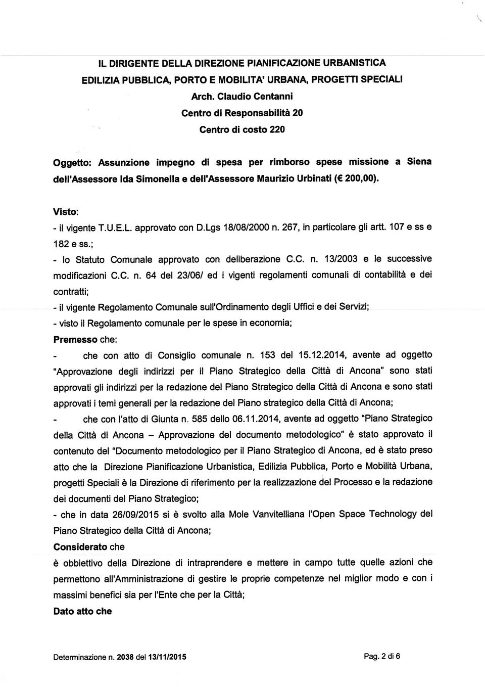 Urbinati ( 200,00). Visto: - il vigente T.U.E.L. approvato con D.Lgs 18/08/2000 n. 267, in particolare gli artt. 107 e ss e 182 e SS.; - Io Statuto Comunale approvato con deliberazione C.C. n. 13/2003 e le Successive modificazioni C.