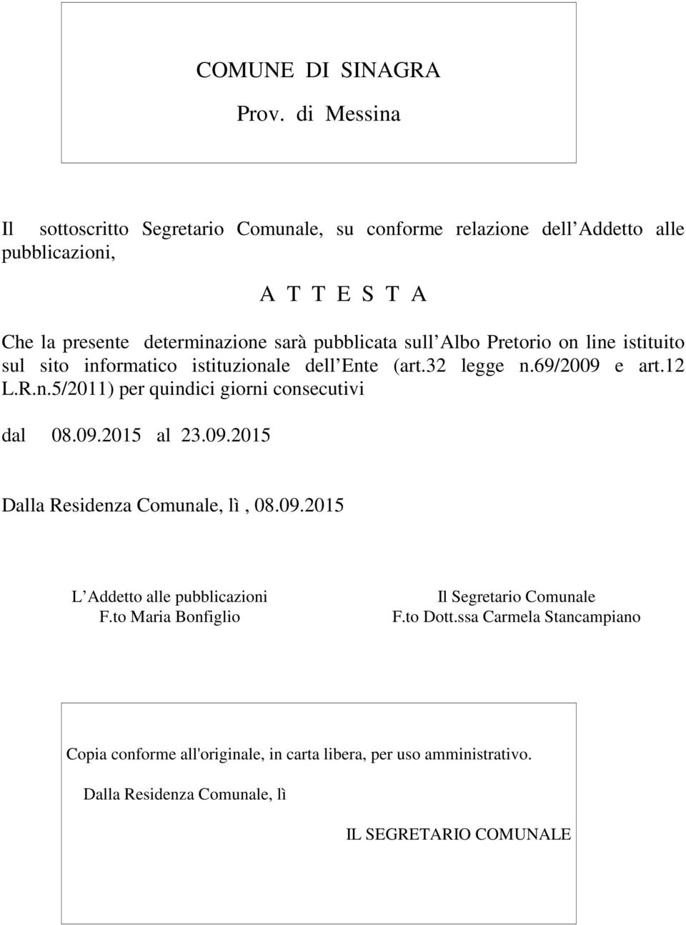 pubblicata sull Albo Pretorio on line istituito sul sito informatico istituzionale dell Ente (art.32 legge n.69/2009 e art.12 L.R.n.5/2011) per quindici giorni consecutivi dal 08.