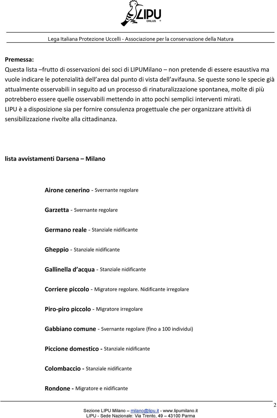 sequestesonolespeciegià attualmenteosservabiliinseguitoadunprocessodirinaturalizzazionespontanea,moltedipiù potrebberoesserequelleosservabilimettendoinattopochisempliciinterventimirati.