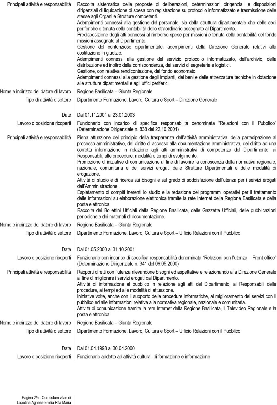 Adempimenti connessi alla gestione del personale, sia della struttura dipartimentale che delle sedi periferiche e tenuta della contabilità dello straordinario assegnato al Dipartimento.