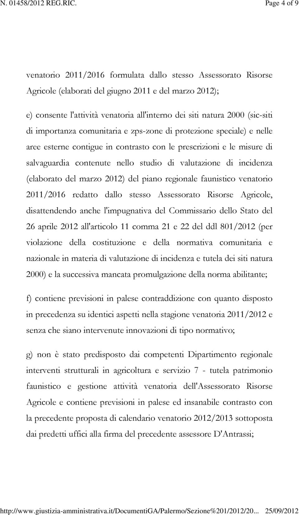 di incidenza (elaborato del marzo 2012) del piano regionale faunistico venatorio 2011/2016 redatto dallo stesso Assessorato Risorse Agricole, disattendendo anche l'impugnativa del Commissario dello