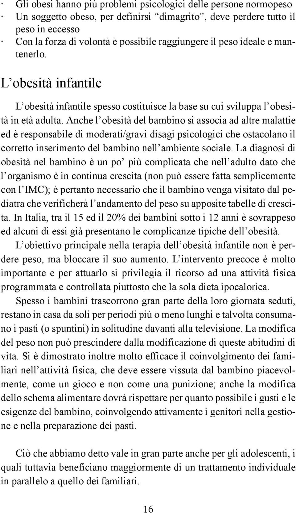 Anche l obesità del bambino si associa ad altre malattie ed è responsabile di moderati/gravi disagi psicologici che ostacolano il corretto inserimento del bambino nell ambiente sociale.