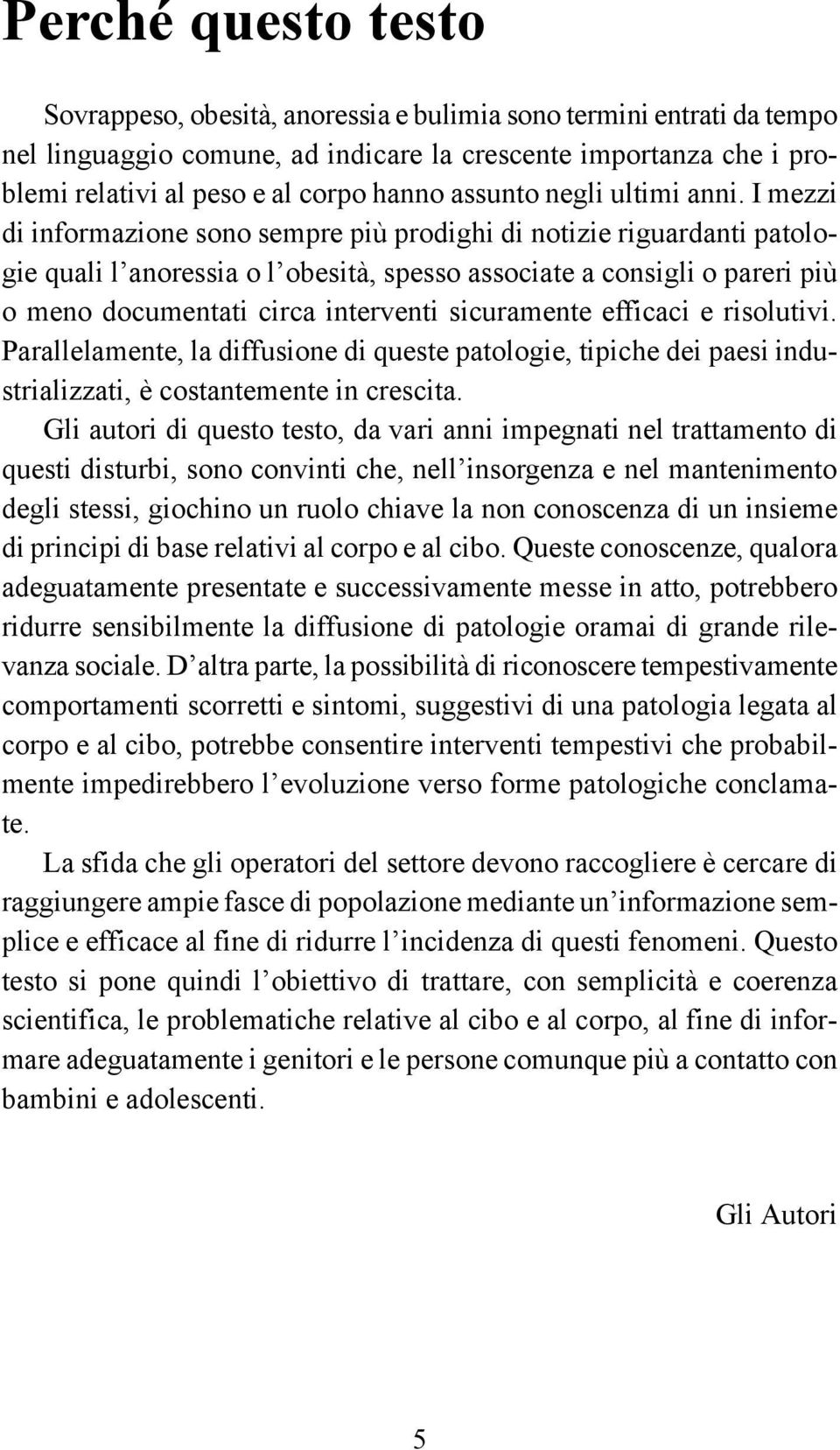 I mezzi di informazione sono sempre più prodighi di notizie riguardanti patologie quali l anoressia o l obesità, spesso associate a consigli o pareri più o meno documentati circa interventi