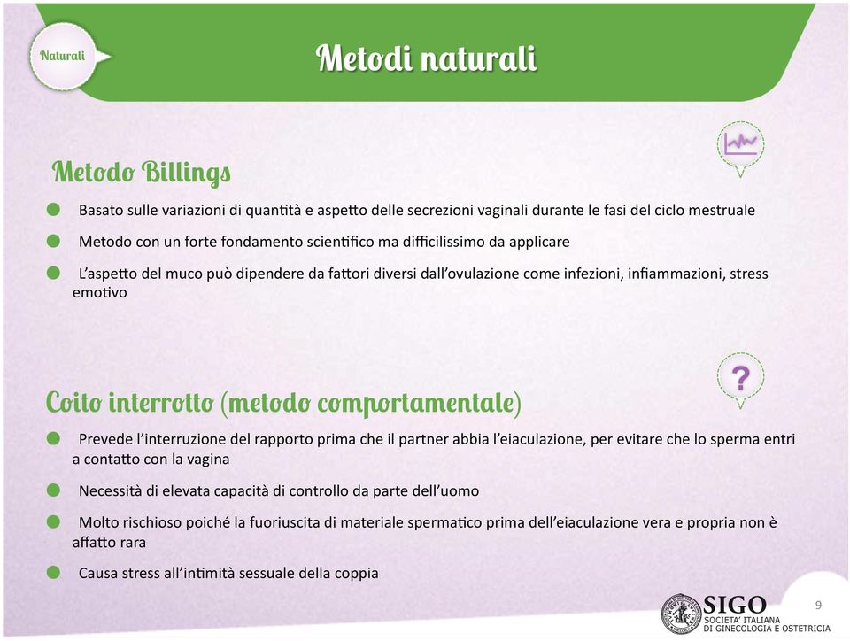 comportamentale) Prevede l interruzione del rapporto prima che il partner abbia l eiaculazione, per evitare che lo sperma entri a contaro con la vagina Necessità di elevata