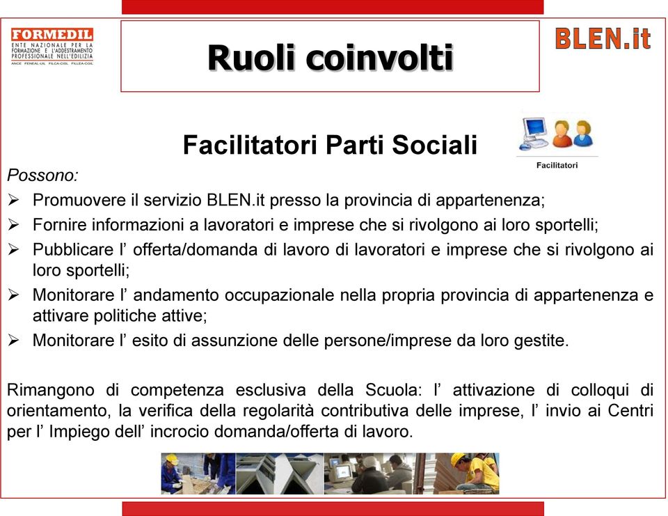 imprese che si rivolgono ai loro sportelli; Monitorare l andamento occupazionale nella propria provincia di appartenenza e attivare politiche attive; Monitorare l esito di