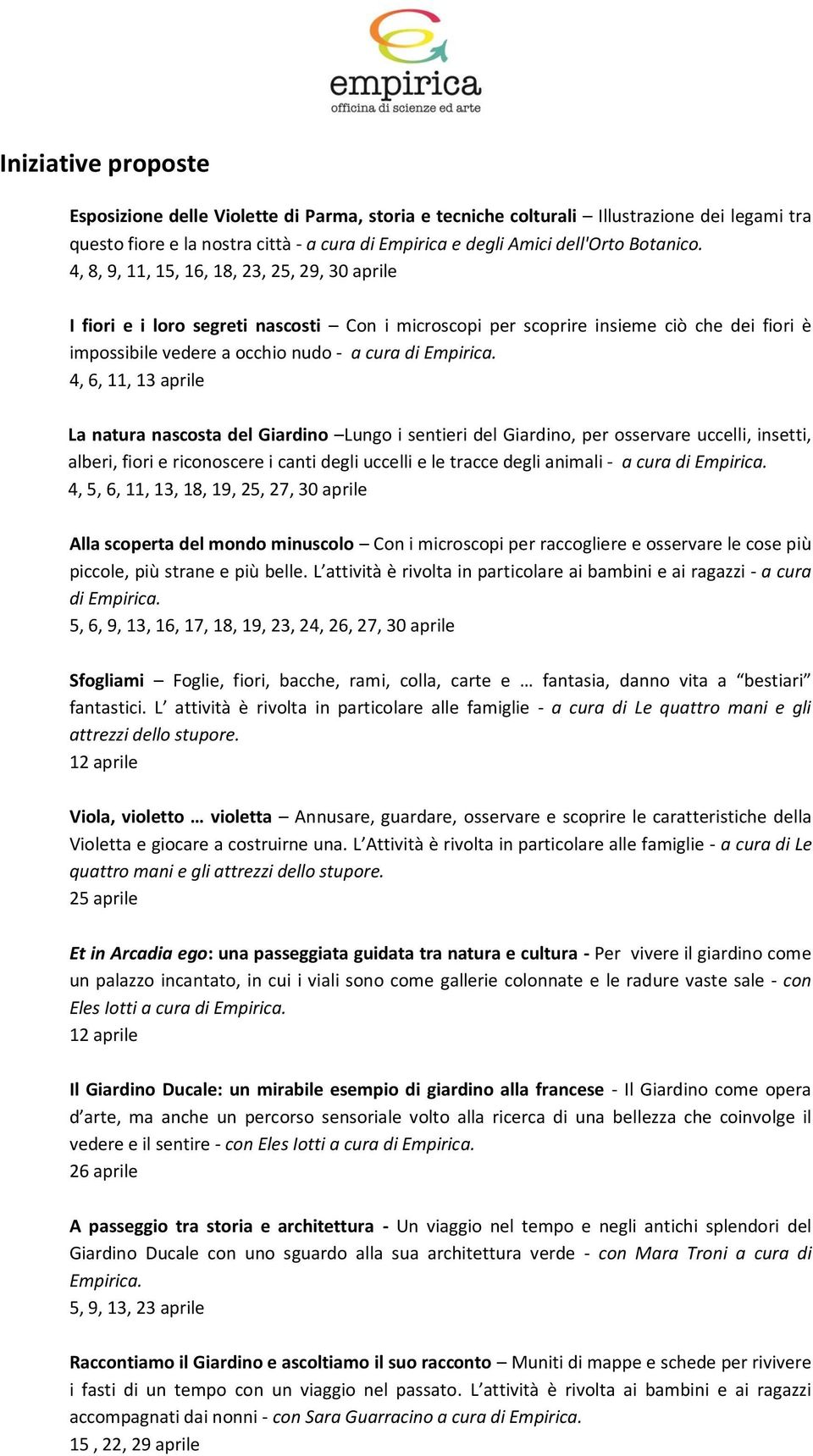 4, 6, 11, 13 aprile La natura nascosta del Giardino Lungo i sentieri del Giardino, per osservare uccelli, insetti, alberi, fiori e riconoscere i canti degli uccelli e le tracce degli animali - a cura