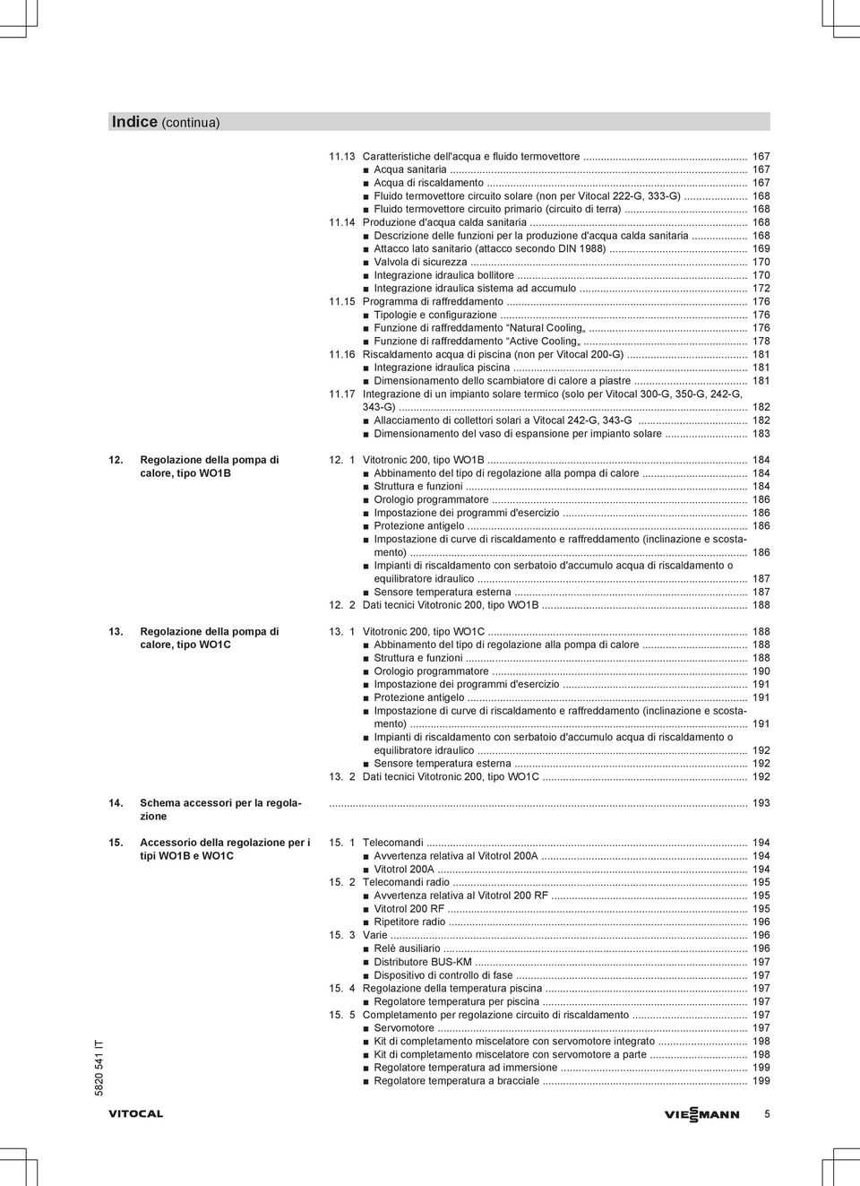 .. 18 ttacco lato sanitario (attacco secondo IN 1988)... 19 Valvola di sicurezza... 17 Integrazione idraulica bollitore... 17 Integrazione idraulica sistema ad accumulo... 17 11.