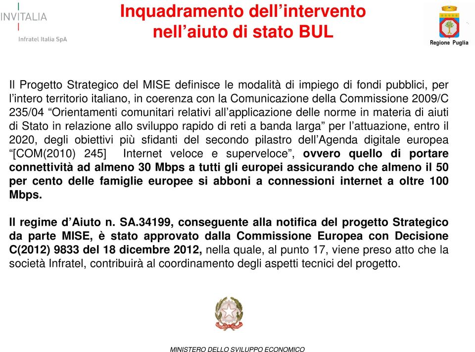 attuazione, entro il 2020, degli obiettivi più sfidanti del secondo pilastro dell Agenda digitale europea [COM(2010) 245] Internet veloce e superveloce, ovvero quello di portare connettività ad