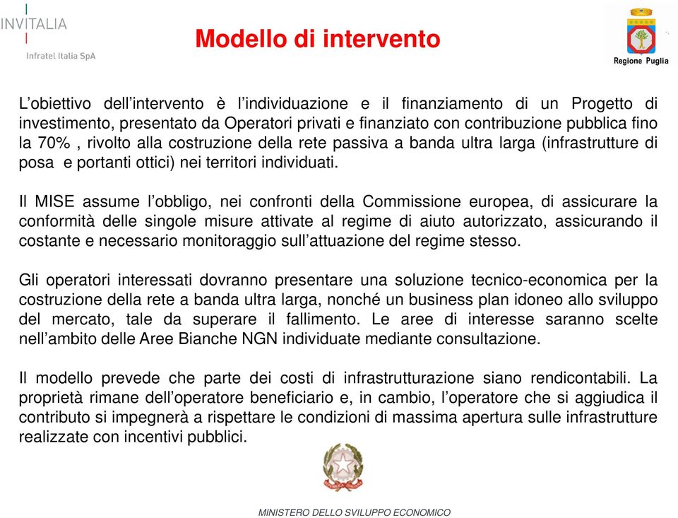 Il MISE assume l obbligo, nei confronti della Commissione europea, di assicurare la conformità delle singole misure attivate al regime di aiuto autorizzato, assicurando il costante e necessario