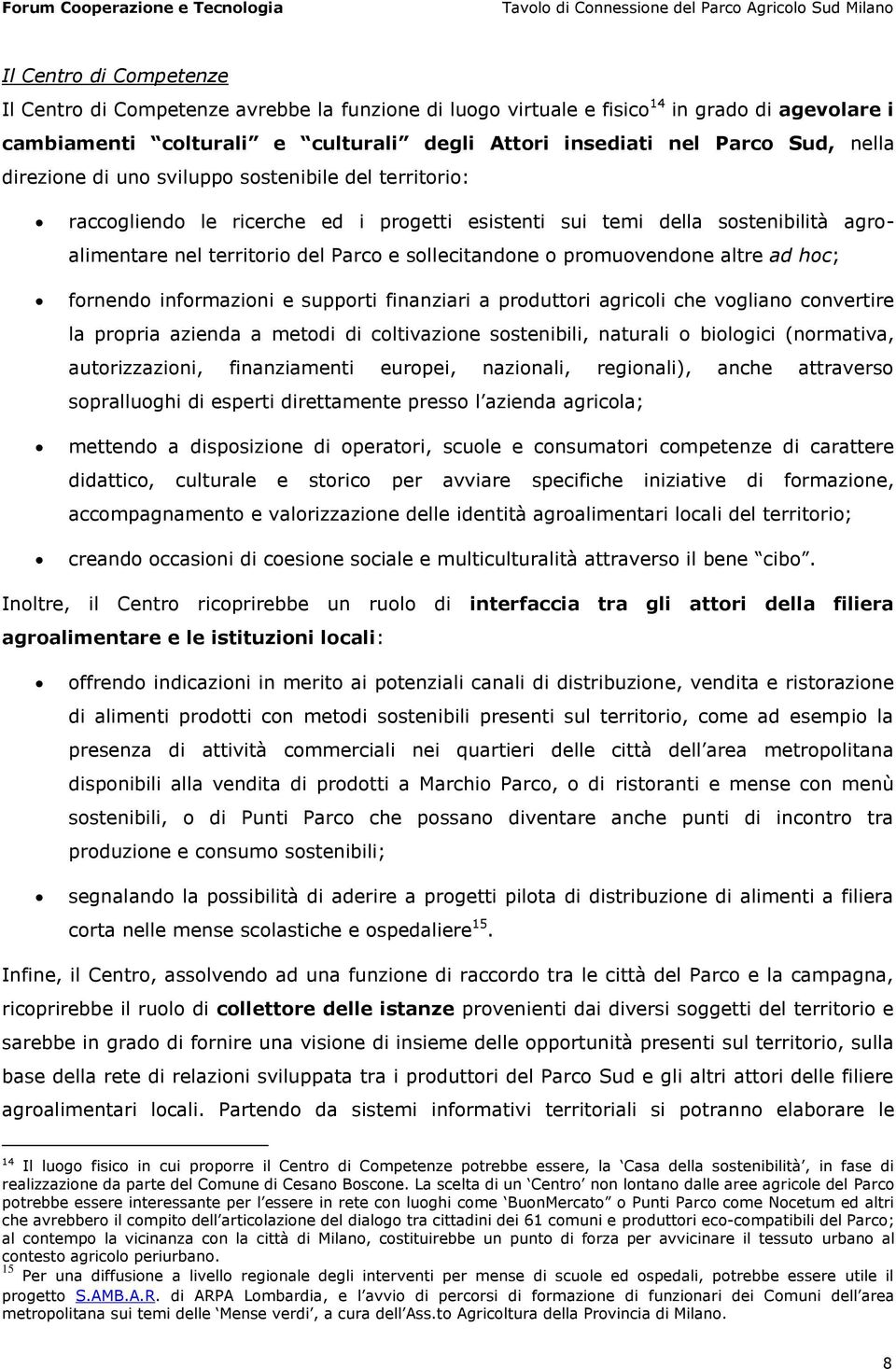 promuovendone altre ad hoc; fornendo informazioni e supporti finanziari a produttori agricoli che vogliano convertire la propria azienda a metodi di coltivazione sostenibili, naturali o biologici