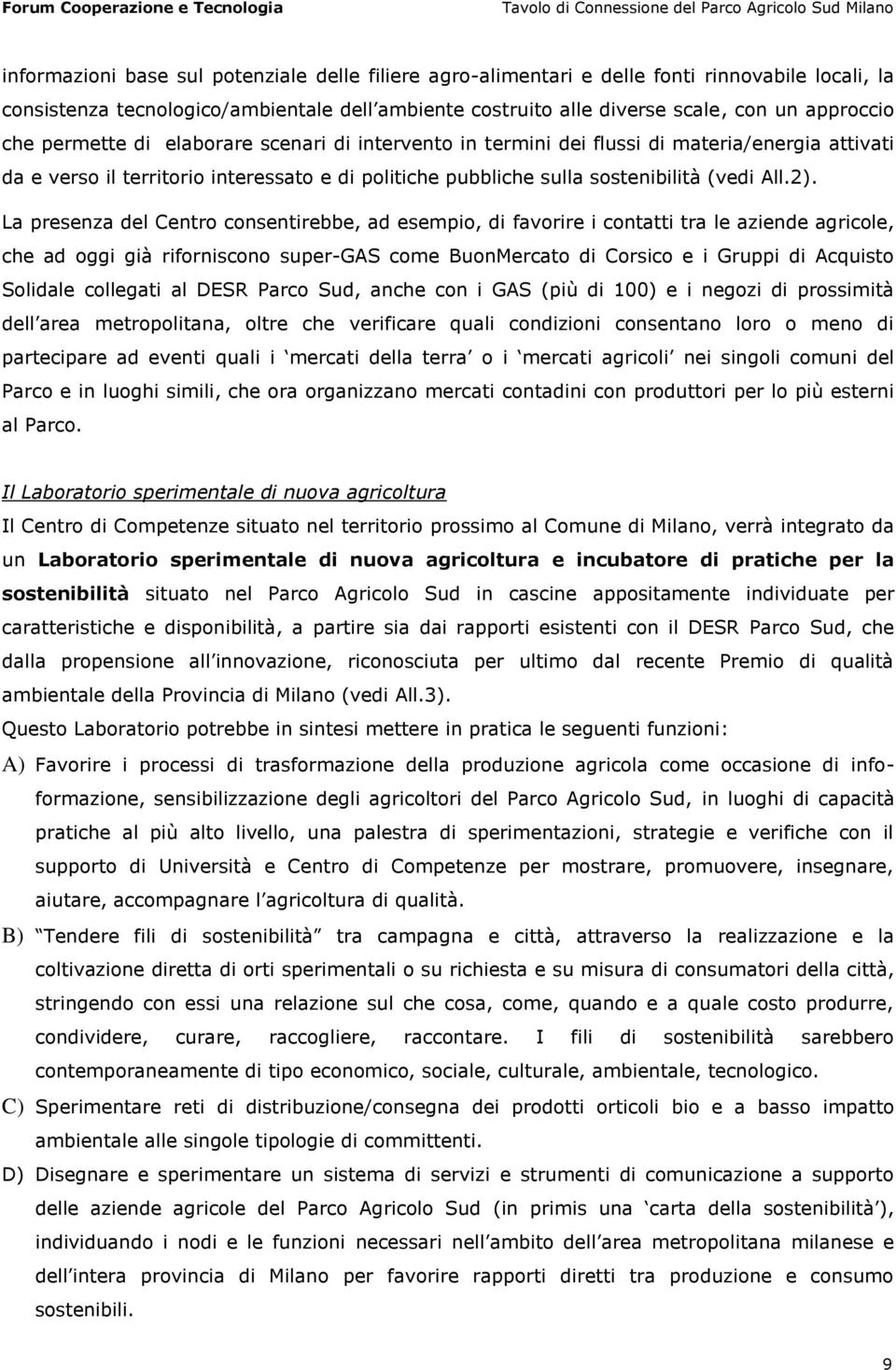 La presenza del Centro consentirebbe, ad esempio, di favorire i contatti tra le aziende agricole, che ad oggi già riforniscono super-gas come BuonMercato di Corsico e i Gruppi di Acquisto Solidale