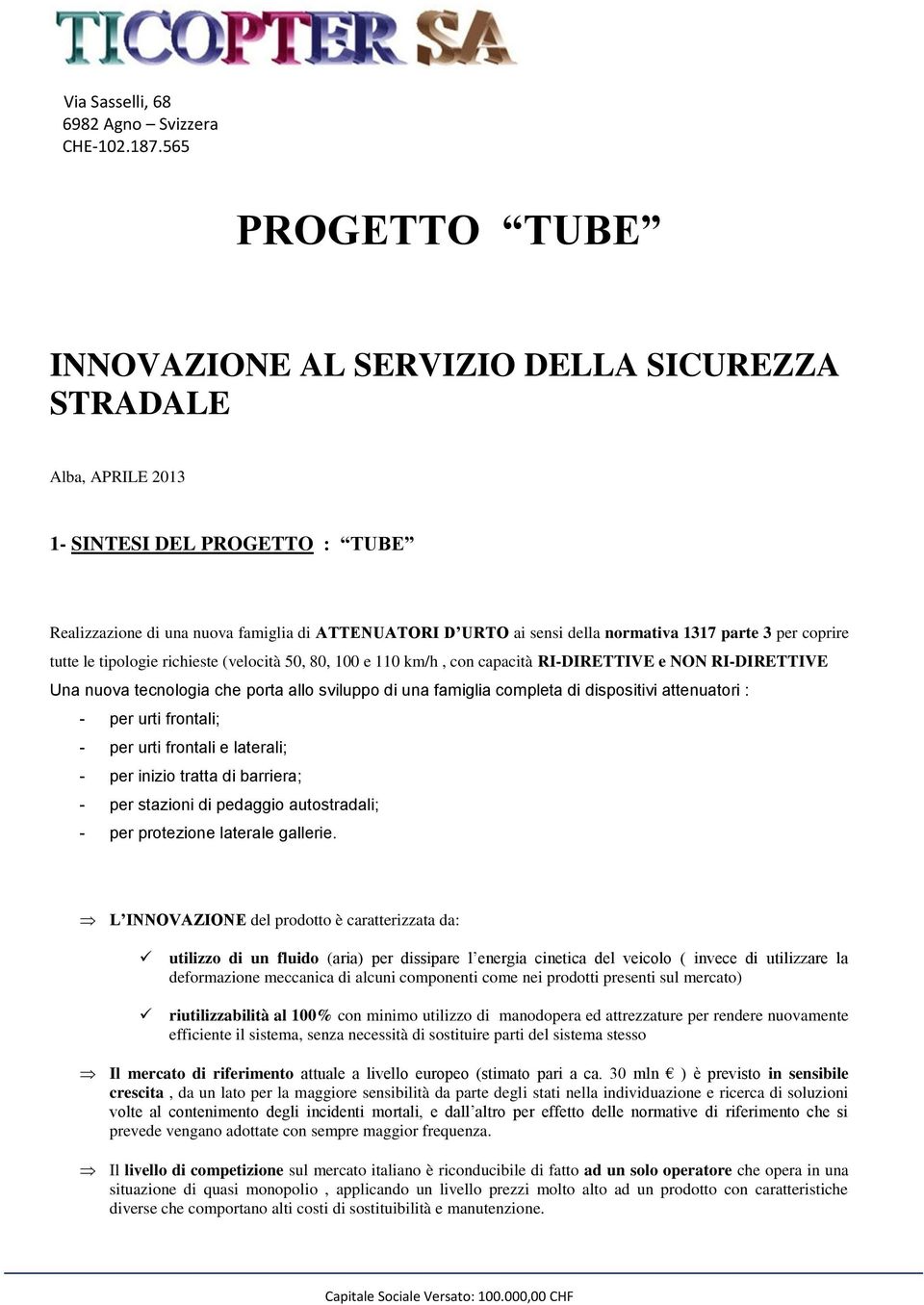 di dispositivi attenuatori : - per urti frontali; - per urti frontali e laterali; - per inizio tratta di barriera; - per stazioni di pedaggio autostradali; - per protezione laterale gallerie.