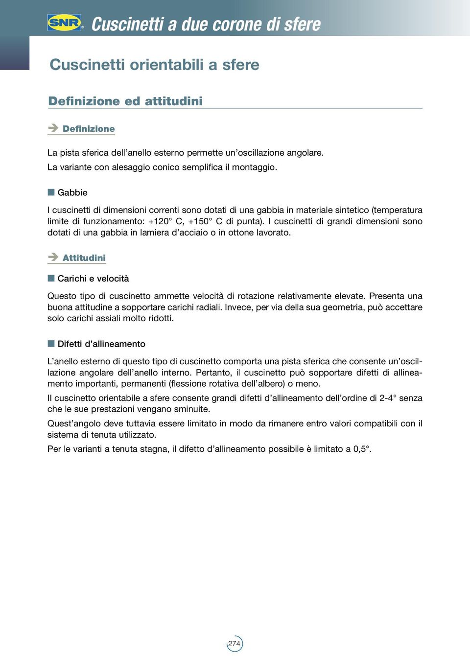 Gabbie I cuscinetti di dimensioni correnti sono dotati di una gabbia in materiale sintetico (temperatura limite di funzionamento: +120 C, +150 C di punta).